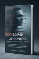 Sound of Control: The Things People Don’t Say Out Loud: What Happens Inside Relationships, Families, and Workplaces That Are Rarely Talked About, Including Verbal Abuse B0H2XPVNSX Book Cover