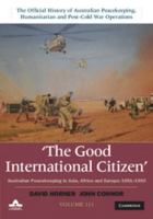 The Good International Citizen: Volume 3: Australian Peacekeeping in Asia, Africa and Europe 1991 1993 1107021626 Book Cover