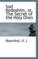 Sod Kedoshim, or, The Secret of the Holy Ones 1341106640 Book Cover