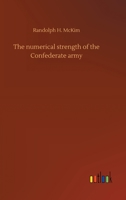 The Numerical Strength of the Confederate Army 1293965146 Book Cover