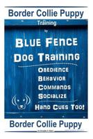 Border Collie Puppy Training by Blue Fence Dog Training Obedience - Commands Behavior - Socialize Hand Cues Too! Border Collie Puppy 1091195099 Book Cover