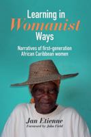 Learning in Womanist Ways: Narratives of First Generation African Caribbean Women 1858567785 Book Cover