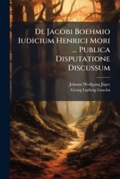 De Jacobi Boehmio Iudicium Henrici Mori ... Publica Disputatione Discussum... 1275148557 Book Cover