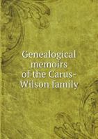 Genealogical memoirs of the Carus-Wilson family 5519136718 Book Cover