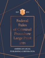 FEDERAL RULES OF CRIMINAL PROCEDURE LARGE PRINT 2021: AMERICAN LEGAL PUBLISHING B08M2G2JMQ Book Cover