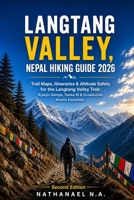 Langtang Valley, Nepal Hiking Guide 2026: Trail Maps, Itineraries & Altitude Safety for the Langtang Valley Trek: Kyanjin Gompa, Tserko Ri & Gosaikunda Routes Explained (The World Explorer Series) B0GZPS66ZY Book Cover