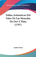 Tablas Aritmeticas Del Valor De Las Monedas De Oro Y Plata (1797) 1166323307 Book Cover