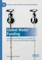 Global Water Funding: Innovation and efficiency as enablers for safe, secure and affordable supplies (Palgrave Studies in Natural Resource Management) 3030494535 Book Cover