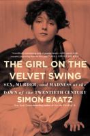 The Girl on the Velvet Swing: Sex, Murder, and Madness at the Dawn of the Twentieth Century 0316396664 Book Cover