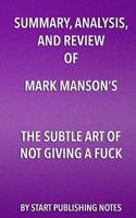 Summary, Analysis, and Review of Mark Manson's the Subtle Art of Not Giving a Fuck: A Counterintuitive Approach to Living a Good Life 1682996778 Book Cover