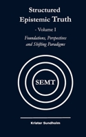 Structured Epistemic Truth Volume I: Foundations, Perspectives, and Shifting Paradigms 9198834533 Book Cover