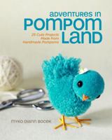 Adventures in Pompom Land: 25 Cute Projects Made from Handmade Pompoms 1454703865 Book Cover