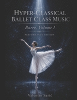 Hyper-Classical Ballet Class Music for Piano: Barre, Volume 1: Performance Size Edition B0GYKX6H57 Book Cover