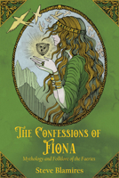 The Confessions of Fiona: Mythology and Folklore of the Faeries 1959883925 Book Cover