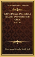 Lettres De Jean De Muller A Ses Amis De Bonstetten Et Gleim (1810) 1160179409 Book Cover