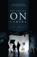You Can Act on Camera: Insider Tips for Delivering a Great Performance Every Time 161593233X Book Cover