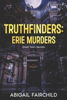 Truthfinders: Erie Murders: Small Town Secrets B0CKGL7H9B Book Cover