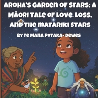 Aroha's Garden Of Stars: A Maori Tale of Love, Loss and the Matariki Stars (Aroha's Matariki Series) 1067096906 Book Cover