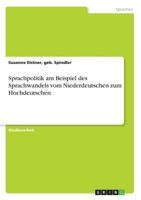 Sprachpolitik am Beispiel des Sprachwandels vom Niederdeutschen zum Hochdeutschen 3638670155 Book Cover
