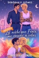 La noche que Fénix me enseñó a volar. Parte 2: Fuego y cenizas: El romance Boys Love más adictivo | Friends to lovers | Carpe diem IV (Spanish Edition) B0HHPMGPFT Book Cover