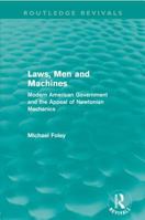 Laws, Men and Machines: Modern American Government and the Appeal of Newtonian Mechanics 0415616654 Book Cover