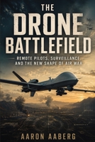 The Drone Battlefield: Remote Pilots, Surveillance, and the New Shape of Air War B0H7G8TFXV Book Cover