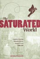 The Saturated World: Aesthetic Meaning, Intimate Objects, Women?s Lives, 1890?1940 1572335424 Book Cover