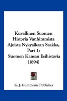 Kuvallinen Suomen Historia Vanhimmista Ajoista Nykyaikaan Saakka, Part 1: Suomen Kansan Esihistoria 1160740003 Book Cover