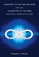 Algorithm of the Mind: Teleological Transduction Theory (Symphony of Matter and Mind) B09BZYBP3Y Book Cover