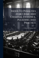 Index to Penalties for Crime and Criminal Evidence, Pleading and Practice: Prescribed in the General Statutes of Massachusetts 1920 and Acts and Resol 1272959910 Book Cover
