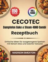 Cecotec Dampfofen Bake & Steam 4000 Combi Rezeptbuch: Einfache Ideen für ausgewogene Speisen mit feinem Biss und weiche Texturen B0G4D9LVCB Book Cover