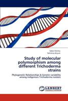 Study of molecular polymorphism among different Trichoderma strains 3659125563 Book Cover