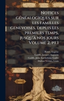 Notices gÃ(c)nÃ(c)alogiques sur les familles genevoises, depuis les premiers temps, jusqu'Ã nos jours Volume 2, pt.1 (French Edition) 1024152146 Book Cover