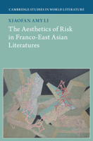 The Aesthetics of Risk in Franco-East Asian Literatures (Cambridge Studies in World Literature) 1009670220 Book Cover