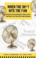 When The Sh*t Hits The Fan: Business Survival Guide to Thrive, Grow, and Keep Your Cash Flow After Disasters B0DZ2N43CS Book Cover