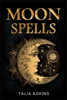 Moon Spells: The Secret Power of the Eight Lunar Phases, Wiccan Magic, and Witchcraft 3986534547 Book Cover