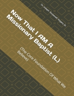 NOW THAT I AM A MISSIONARY BAPTIST (L) (AN OVERVIEW AND A GUIDE): (The Core Foundation Of What We Believe) B0GK6XNRGB Book Cover