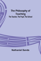 The Philosophy of Teaching; The Teacher, The Pupil, The School 9357396861 Book Cover