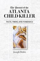 The Pursuit of the Atlanta Child Killer: Facts, Fibers, and Forensics 1665303735 Book Cover