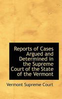 Reports of Cases Argued and Determined in the Supreme Court of the State of the Vermont 0559797346 Book Cover