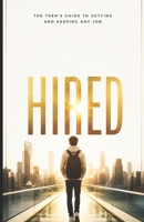 HIRED: The Teen's Guide to Getting and Keeping Any Job B0HCXXPCDD Book Cover