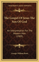 The Gospel Of Jesus The Son Of God: An Interpretation For The Modern Man 1165555638 Book Cover