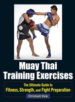 Muay Thai Training Exercises: The Ultimate Guide to Fitness, Strength, and Fight Preparation 1583946578 Book Cover