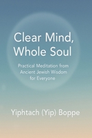 Clear Mind, Whole Soul: Practical Meditation from Ancient Jewish Wisdom for Everyone B0FZMBP2PS Book Cover