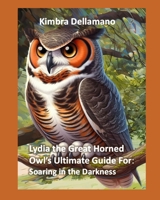 Lydia the Great Horned Owl's Ultimate Guide For: Soaring in the Darkness (Animal's Ultimate Guide Series) B0DZY7T8VX Book Cover