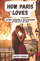 How Paris Loves: Dating, Romance & Relationships in the City of Love B0FD4C414X Book Cover
