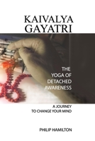 Kaivalya Gayatri: The Yoga of Detached Awareness 1729696066 Book Cover