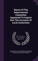 Report of the Departmental Committee Appointed to Inquire Into the Accounts of Local Authorities 1354726987 Book Cover