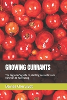 Growing Currants: The beginner's guide to planting currants from varieties to harvesting B0C7SZ98KB Book Cover