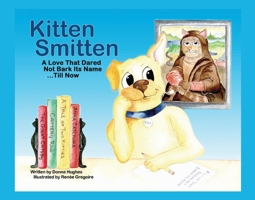 Kitten Smitten: A Love That Dared Not Bark Its Name...Till Now 0578545497 Book Cover